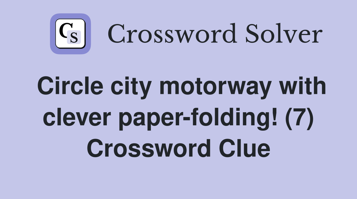 Circle city motorway with clever paperfolding! (7) Crossword Clue Answers Crossword Solver